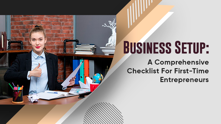 Business Setup: A Comprehensive Checklist For First-Time Entrepreneurs