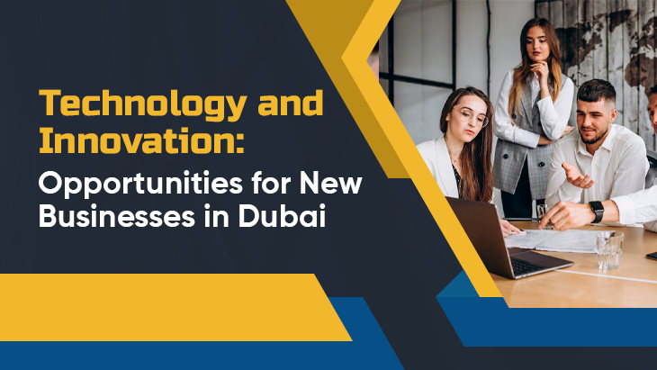 Technology and Innovation: Opportunities for New Businesses in Dubai