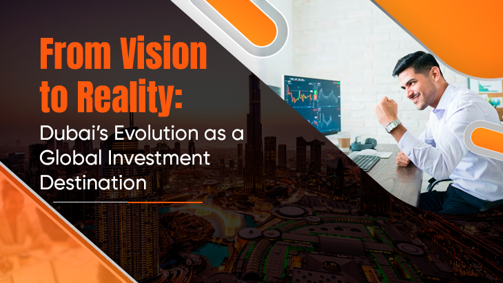 From Vision to Reality: Dubai’s Evolution as a Global Investment Destination