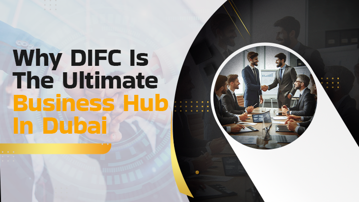 Why DIFC Is The Ultimate Business Hub In Dubai