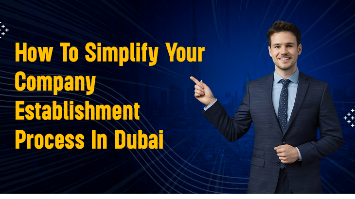 How to Simplify Your Company Establishment Process in Dubai